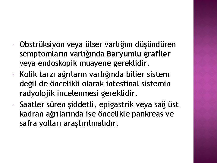  Obstrüksiyon veya ülser varlığını düşündüren semptomların varlığında Baryumlu grafiler veya endoskopik muayene gereklidir.