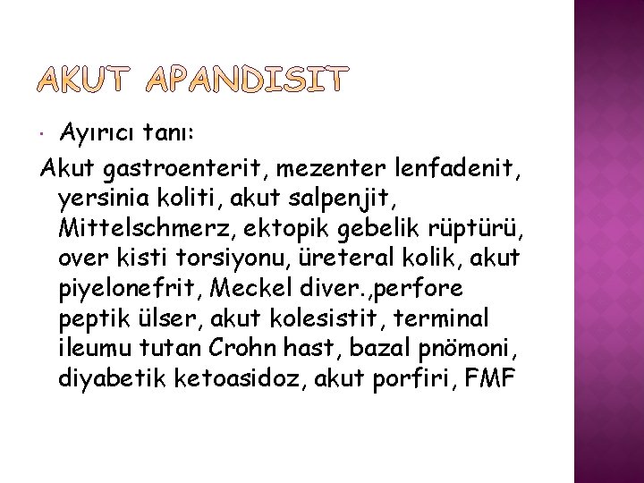 Ayırıcı tanı: Akut gastroenterit, mezenter lenfadenit, yersinia koliti, akut salpenjit, Mittelschmerz, ektopik gebelik rüptürü,