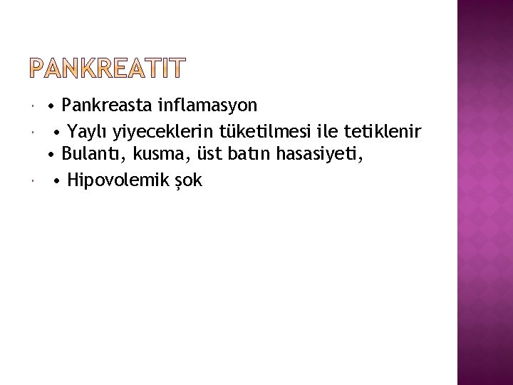  • Pankreasta inflamasyon • Yaylı yiyeceklerin tüketilmesi ile tetiklenir • Bulantı, kusma, üst