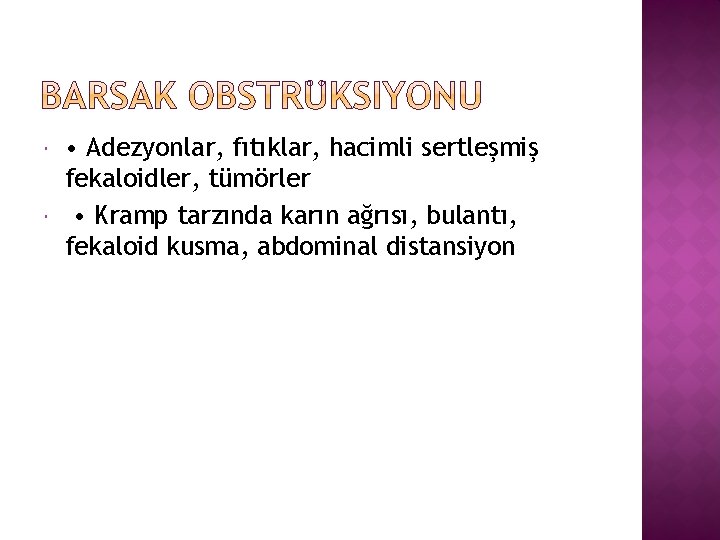  • Adezyonlar, fıtıklar, hacimli sertleşmiş fekaloidler, tümörler • Kramp tarzında karın ağrısı, bulantı,