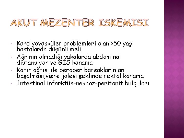  Kardiyovasküler problemleri olan >50 yaş hastalarda düşünülmeli Ağrının olmadığı vakalarda abdominal distansiyon ve