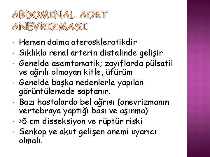  Hemen daima aterosklerotikdir Sıklıkla renal arterin distalinde gelişir Genelde asemtomatik; zayıflarda pülsatil ve