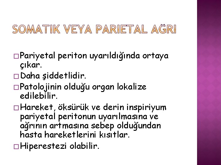 � Pariyetal periton uyarıldığında ortaya çıkar. � Daha şiddetlidir. � Patolojinin olduğu organ lokalize