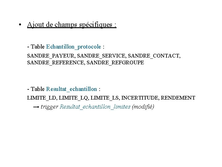  • Ajout de champs spécifiques : - Table Echantillon_protocole : SANDRE_PAYEUR, SANDRE_SERVICE, SANDRE_CONTACT,