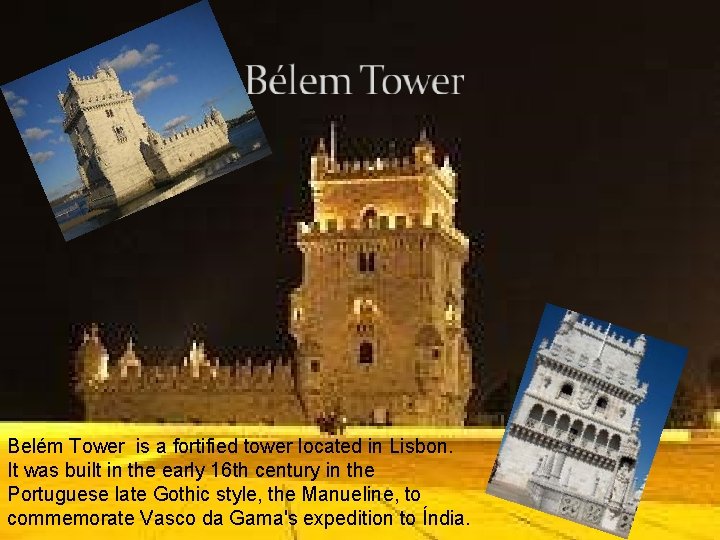 Belém Tower is a fortified tower located in Lisbon. It was built in the