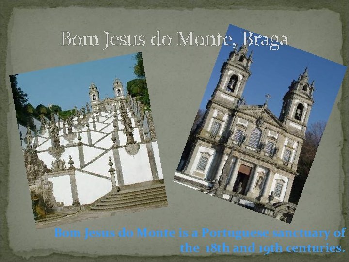 Bom Jesus do Monte, Braga Bom Jesus do Monte is a Portuguese sanctuary of