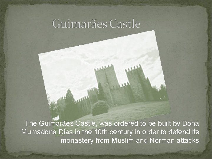 The Guimarães Castle, was ordered to be built by Dona Mumadona Dias in the