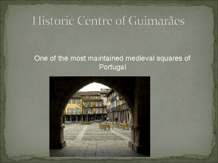 Historic Centre of Guimarães One of the most maintained medieval squares of Portugal 