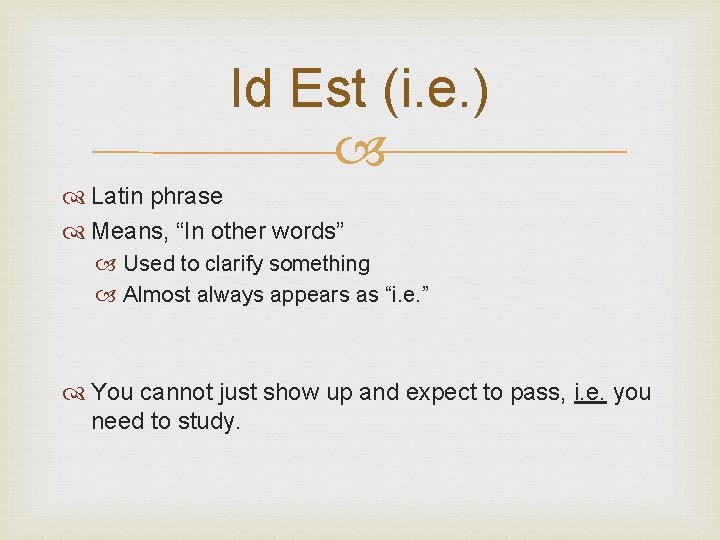 Id Est (i. e. ) Latin phrase Means, “In other words” Used to clarify