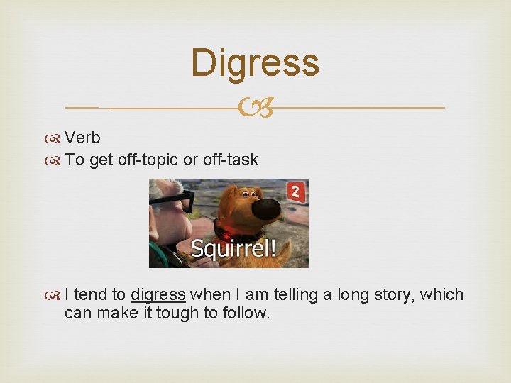 Digress Verb To get off-topic or off-task I tend to digress when I am