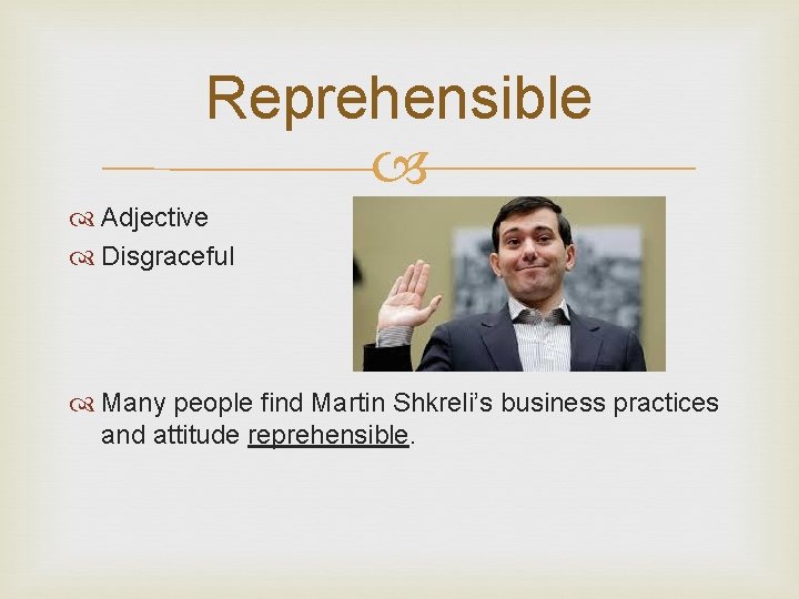 Reprehensible Adjective Disgraceful Many people find Martin Shkreli’s business practices and attitude reprehensible. 