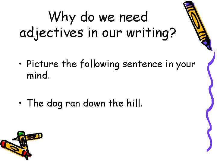 Why do we need adjectives in our writing? • Picture the following sentence in