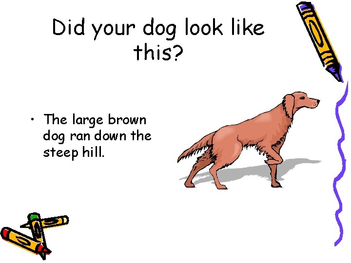 Did your dog look like this? • The large brown dog ran down the
