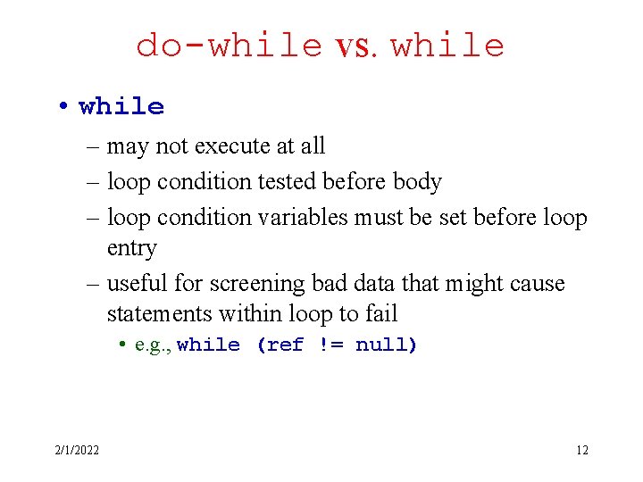 do-while vs. while • while – may not execute at all – loop condition