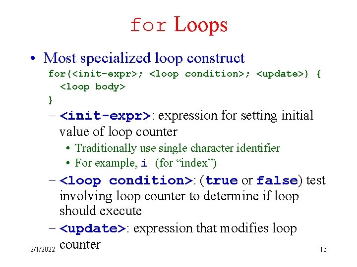 for Loops • Most specialized loop construct for(<init-expr>; <loop condition>; <update>) { <loop body>