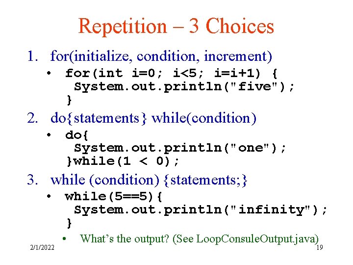 Repetition – 3 Choices 1. for(initialize, condition, increment) • for(int i=0; i<5; i=i+1) {