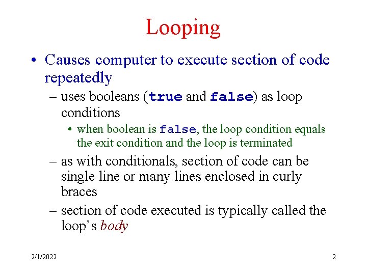 Looping • Causes computer to execute section of code repeatedly – uses booleans (true