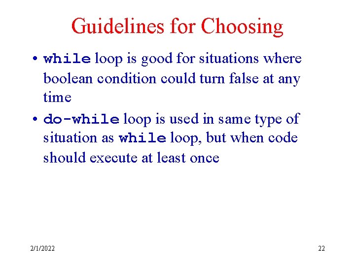 Guidelines for Choosing • while loop is good for situations where boolean condition could