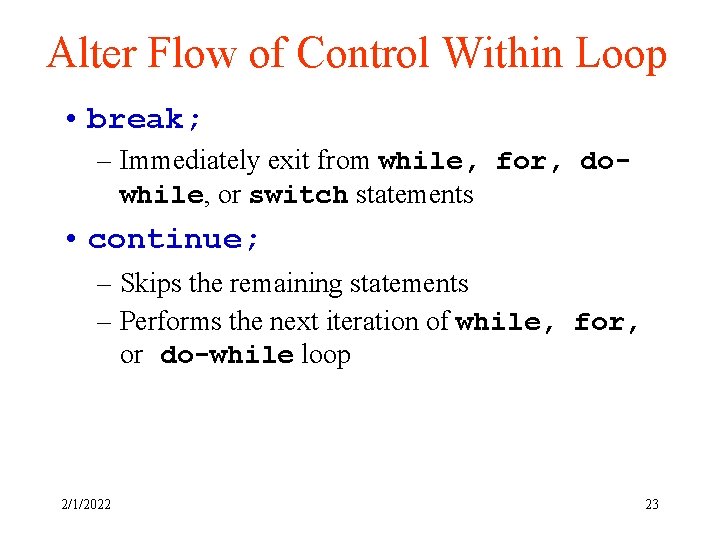 Alter Flow of Control Within Loop • break; – Immediately exit from while, for,