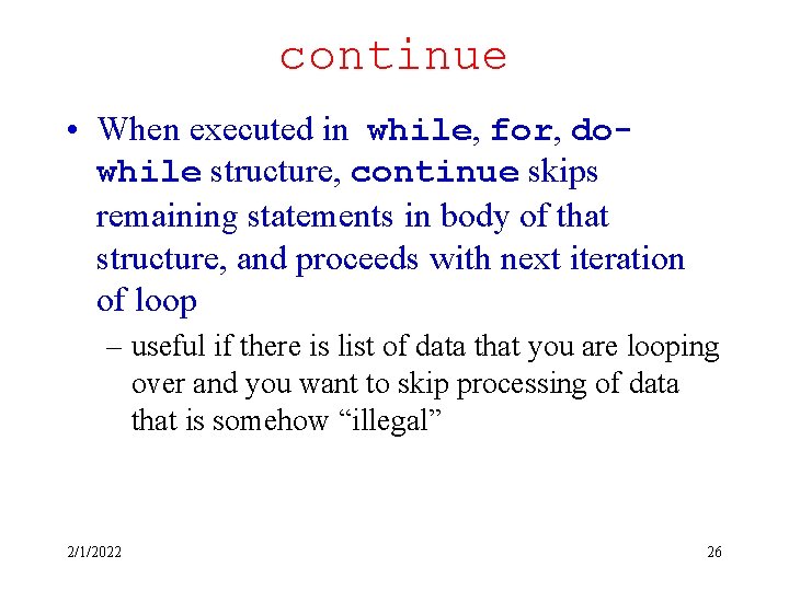 continue • When executed in while, for, dowhile structure, continue skips remaining statements in