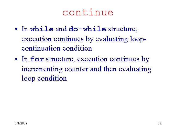 continue • In while and do-while structure, execution continues by evaluating loopcontinuation condition •