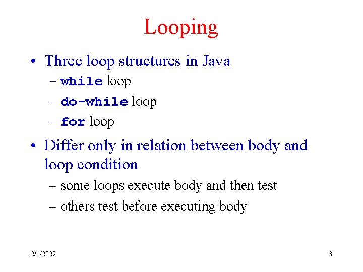 Looping • Three loop structures in Java – while loop – do-while loop –