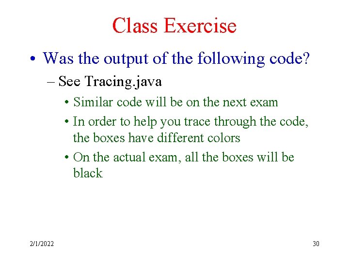 Class Exercise • Was the output of the following code? – See Tracing. java