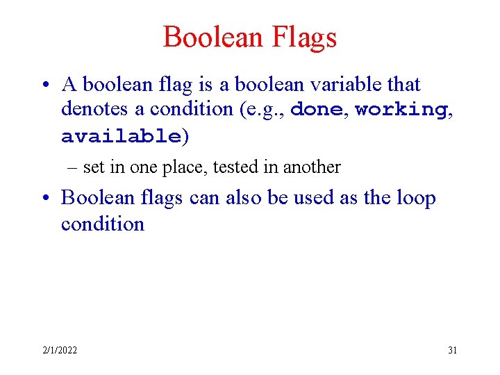 Boolean Flags • A boolean flag is a boolean variable that denotes a condition