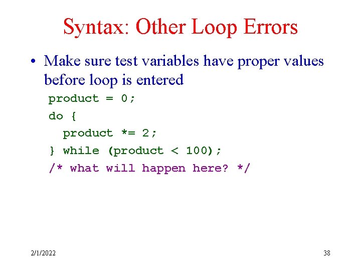 Syntax: Other Loop Errors • Make sure test variables have proper values before loop