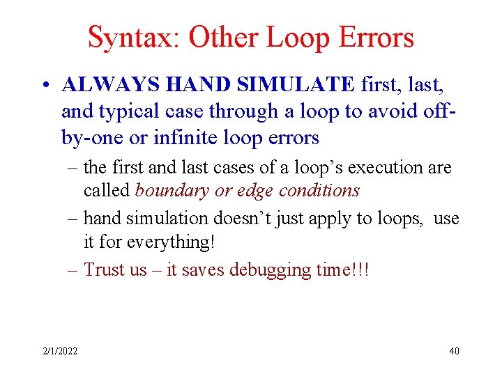 Syntax: Other Loop Errors • ALWAYS HAND SIMULATE first, last, and typical case through