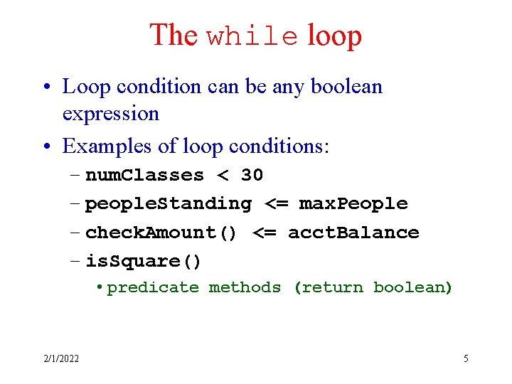 The while loop • Loop condition can be any boolean expression • Examples of