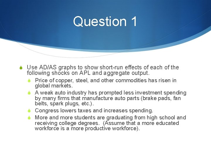 Question 1 S Use AD/AS graphs to show short-run effects of each of the