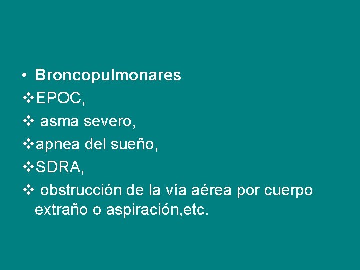  • Broncopulmonares v. EPOC, v asma severo, vapnea del sueño, v. SDRA, v