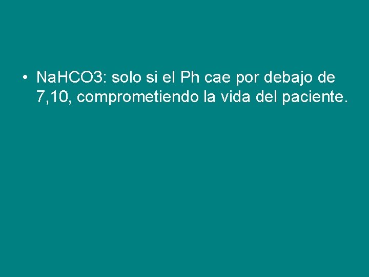  • Na. HCO 3: solo si el Ph cae por debajo de 7,