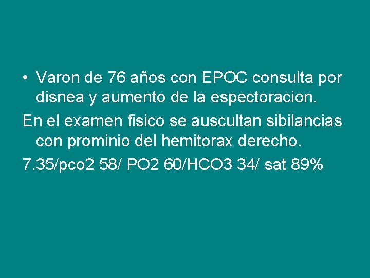  • Varon de 76 años con EPOC consulta por disnea y aumento de