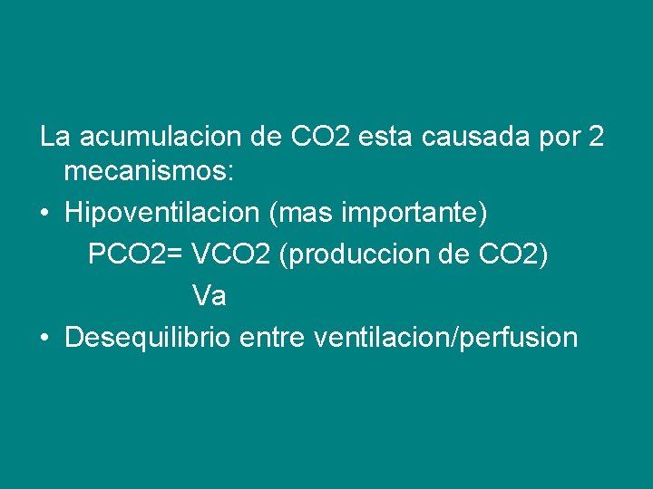 La acumulacion de CO 2 esta causada por 2 mecanismos: • Hipoventilacion (mas importante)