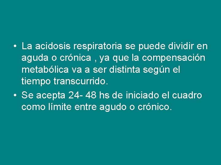  • La acidosis respiratoria se puede dividir en aguda o crónica , ya