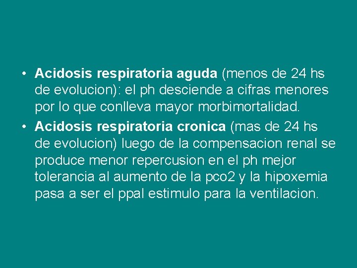  • Acidosis respiratoria aguda (menos de 24 hs de evolucion): el ph desciende