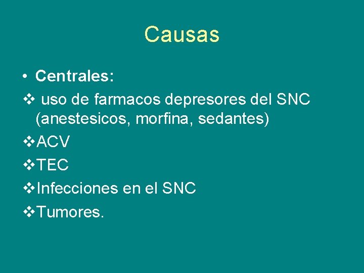 Causas • Centrales: v uso de farmacos depresores del SNC (anestesicos, morfina, sedantes) v.