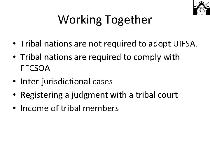 Working Together • Tribal nations are not required to adopt UIFSA. • Tribal nations