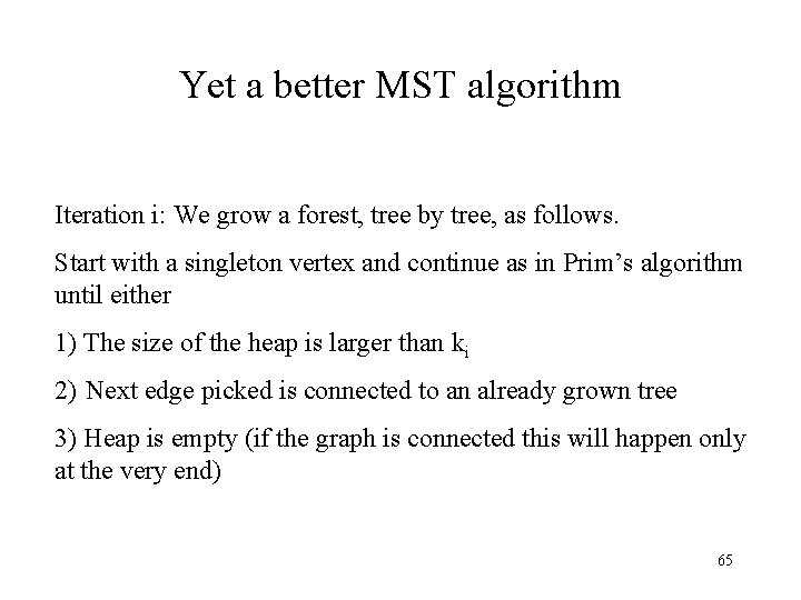 Yet a better MST algorithm Iteration i: We grow a forest, tree by tree,