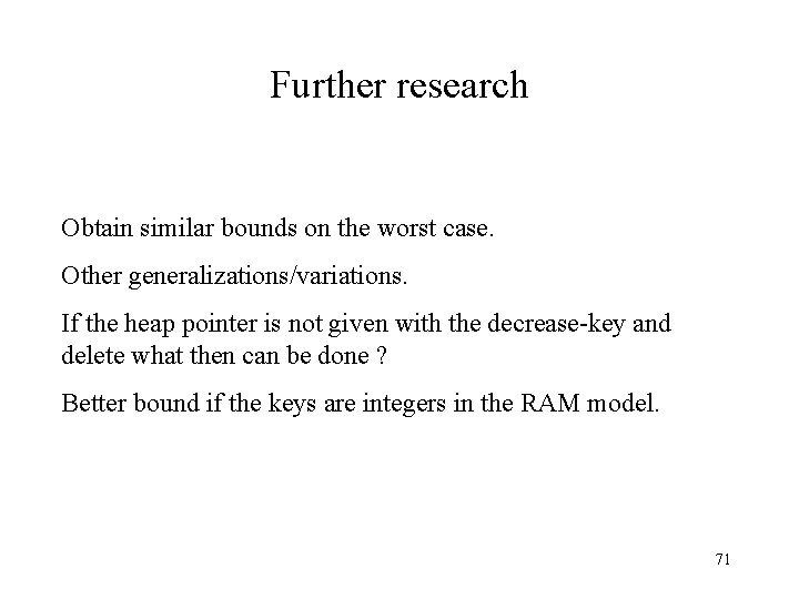 Further research Obtain similar bounds on the worst case. Other generalizations/variations. If the heap