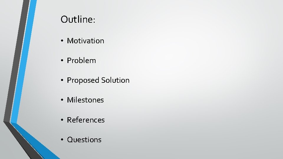 Outline: • Motivation • Problem • Proposed Solution • Milestones • References • Questions