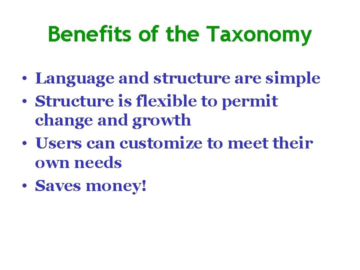 Benefits of the Taxonomy • Language and structure are simple • Structure is flexible