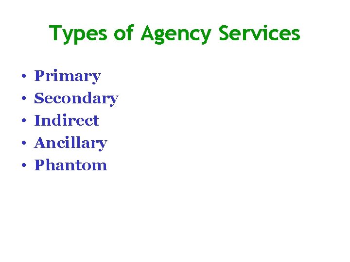 Types of Agency Services • • • Primary Secondary Indirect Ancillary Phantom 