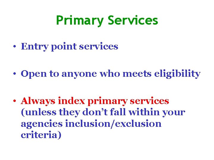 Primary Services • Entry point services • Open to anyone who meets eligibility •