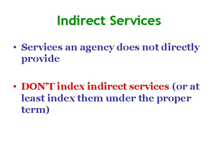 Indirect Services • Services an agency does not directly provide • DON’T index indirect