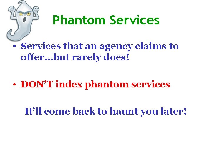 Phantom Services • Services that an agency claims to offer…but rarely does! • DON’T