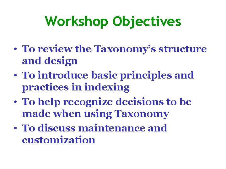 Workshop Objectives • To review the Taxonomy’s structure and design • To introduce basic