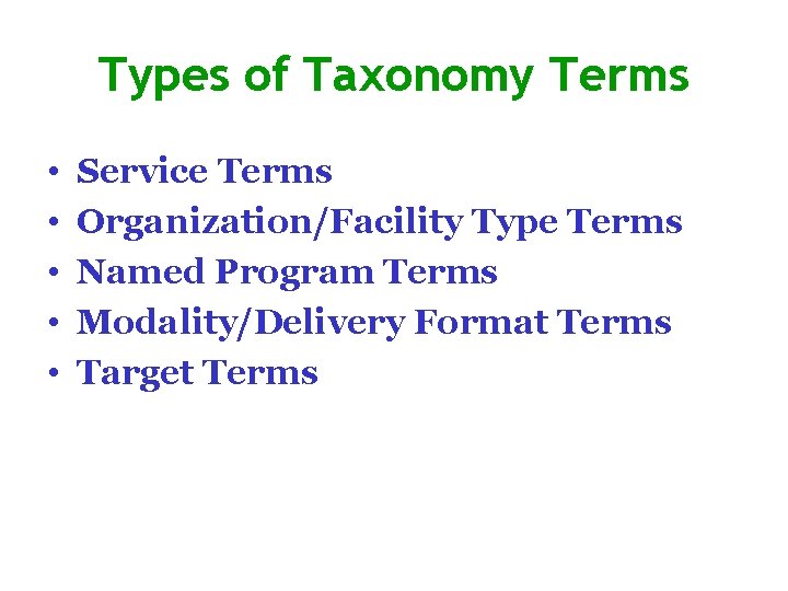 Types of Taxonomy Terms • • • Service Terms Organization/Facility Type Terms Named Program